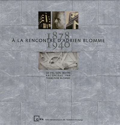 A la rencontre d'Adrien Blomme 1878-1940 : sa vie, son oeuvre