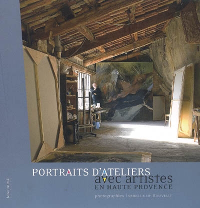 Portraits d'ateliers avec artistes en Haute Provence