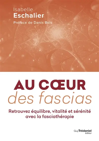 Au coeur des fascias : retrouvez équilibre, vitalité et sérénité avec la fasciathérapie Au coeur des fascias : retrouvez équilibre, vitalité et sérénité avec la fasciathérapie