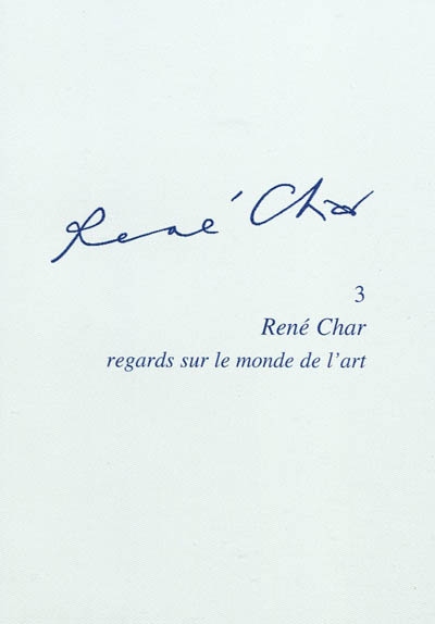 René Char. Vol. 3. René Char : regards sur le monde de l'art