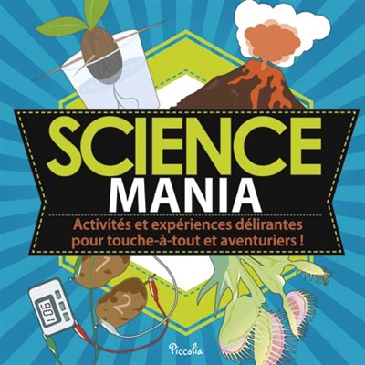 Science mania : activités et expériences délirantes pour touche-à-tout et aventuriers !