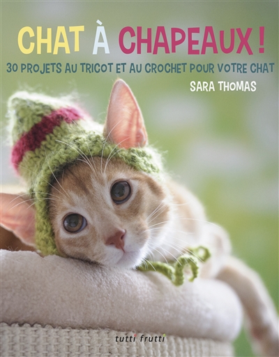 Chat à chapeaux ! : 30 projets au tricot et au crochet pour votre chat