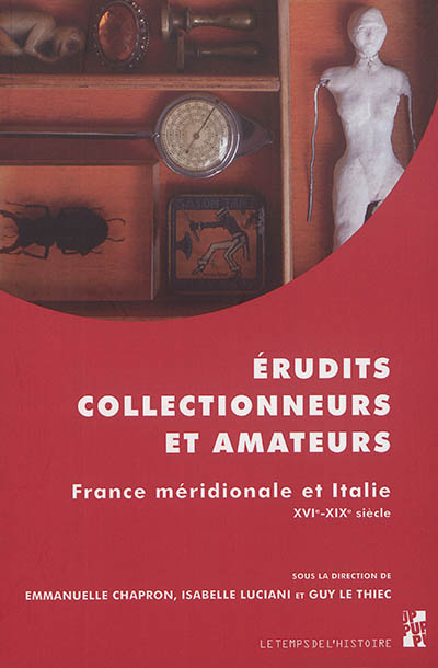 Erudits, collectionneurs et amateurs : France méridionale et Italie : XVIe-XIXe siècle