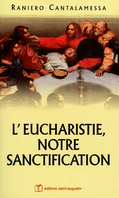 L'Eucharistie, notre sanctification : méditations