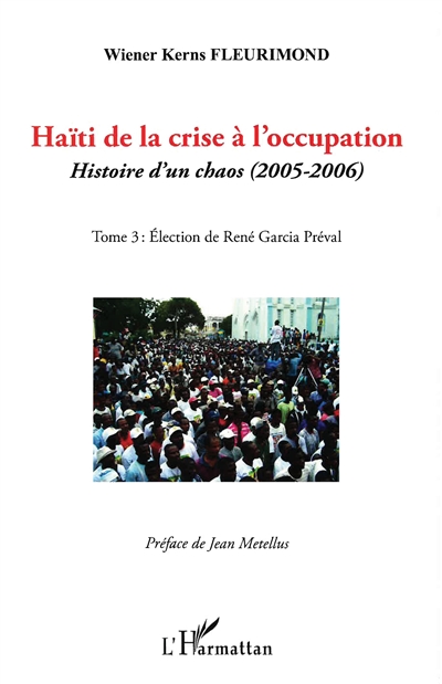 Haïti de la crise à l'occupation : histoire d'un chaos (2005-2006). Vol. 3. Election de René Garcia Préval