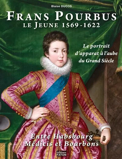 Frans Pourbus le Jeune (1569-1622) : entre Habsbourg, Médicis et Bourbons