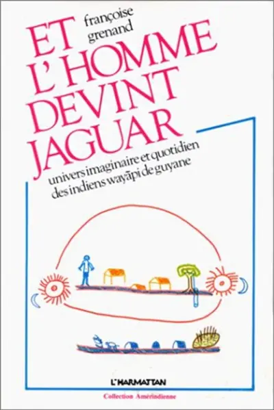 Et l'homme devint jaguar : Univers imaginaire et quotidien des indiens Wayapi de Guyane