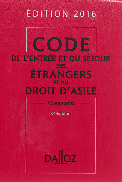 Code de l'entrée et du séjour des étrangers et du droit d'asile 2016, commenté