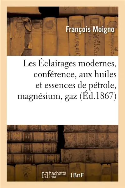Les Eclairages modernes, conférence de M. l'abbé Moigno : éclairage aux huiles et essences : de pétrole, éclairage au magnésium, éclairage au gaz oxhydrogène, éclairage à la lumière électrique