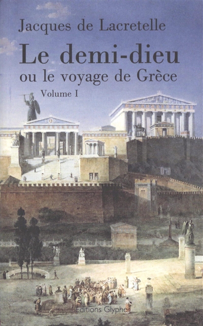 Le demi-dieu ou Le voyage de Grèce. Vol. 1