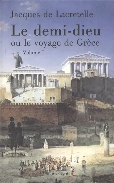 Le demi-dieu ou Le voyage de Grèce. Vol. 1