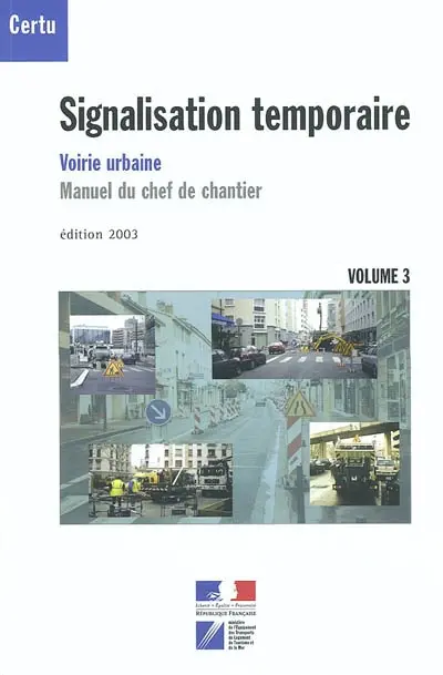 Signalisation temporaire : voirie urbaine, manuel du chef de chantier. Vol. 3