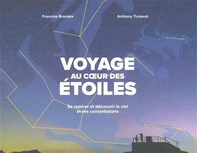 Voyage au coeur des étoiles : se repérer et découvrir le ciel et ses constellations