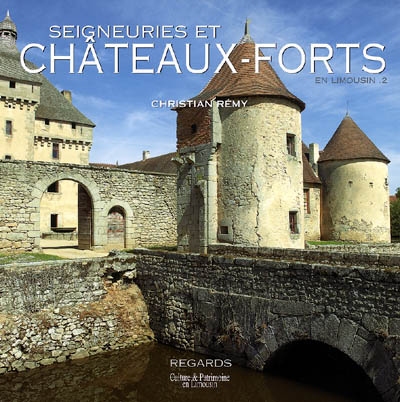 Seigneuries et châteaux forts en Limousin. Vol. 2. La naissance du château moderne (XIVe-XVIIe siècles)