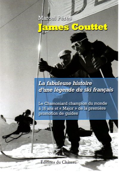 James Couttet : la fabuleuse histoire d'une légende du ski français : le Chamoniard champion du monde à 16 ans et major de la première promotion de guides