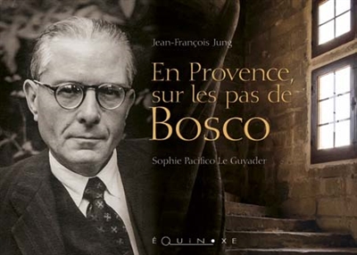 En Provence, sur les pas de Bosco : promenade dans la vie et l'oeuvre d'Henri Bosco