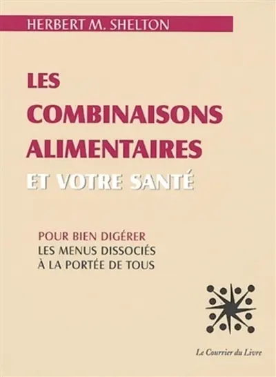 Les Combinaisons alimentaires et votre santé : Pour bien digérer, les menus dissociés à la portée de tous