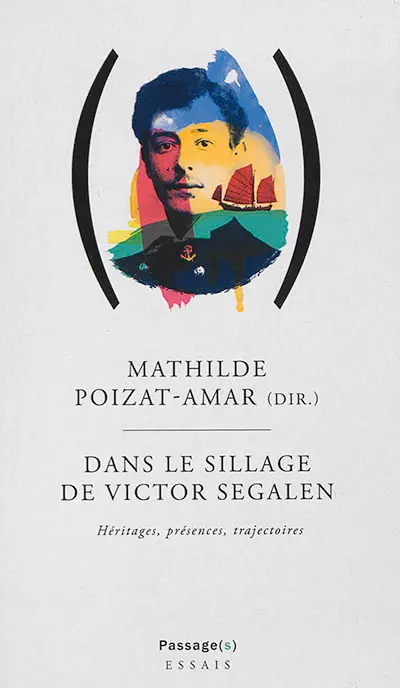 Dans le sillage de Victor Segalen : héritages, présences, trajectoires