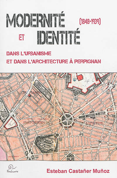 Modernité et identité dans l'urbanisme et dans l'architecture à Perpignan (1848-1939)