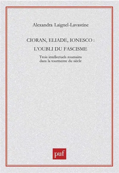 Cioran, Eliade, Ionesco : l'oubli du fascisme
