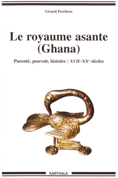 Le royaume asante (Ghana) : parenté, pouvoir, histoire, XVIIe-XXe siècles
