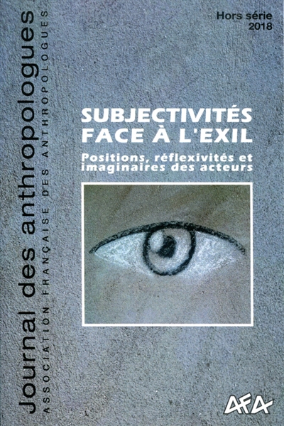 Journal des anthropologues, hors série, n° 2018. Subjectivités face à l'exil : positions, réflexivités et imaginaires des acteurs