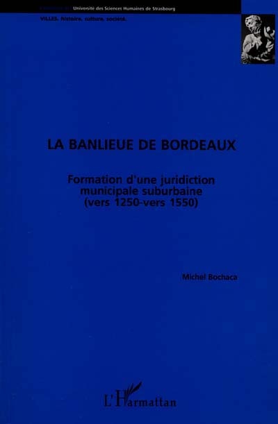 La banlieue de Bordeaux : formation d'une juridiction municipale suburbaine (vers 1250-vers 1550)