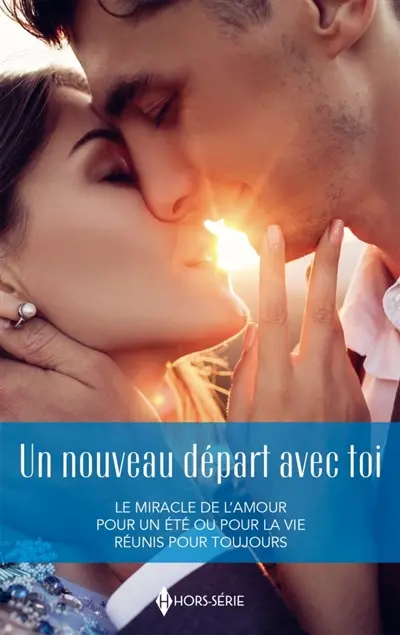 Un nouveau départ avec toi : Le miracle de l'amour : Pour un été ou pour la vie - Réunis pour toujours