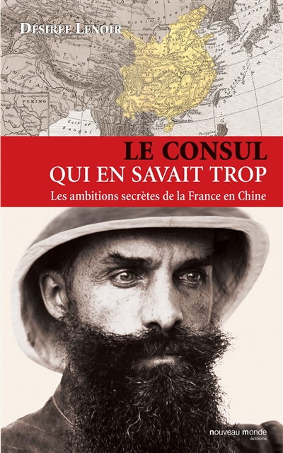 Le consul qui en savait trop : les ambitions secrètes de la France en Chine (1886-1904)