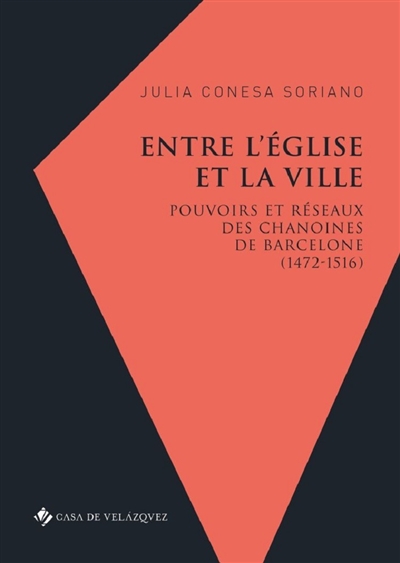 Entre l'Eglise et la ville : pouvoirs et réseaux des chanoines de Barcelone (1472-1516)