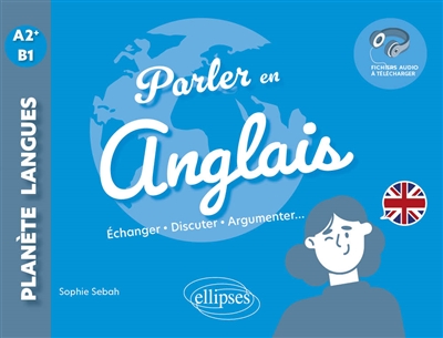 Parler en anglais : A2+-B1 : échanger, discuter, argumenter...