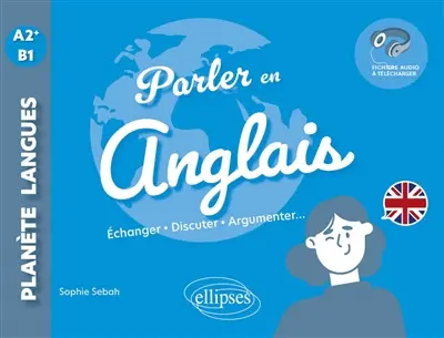 Parler en anglais : A2+-B1 : échanger, discuter, argumenter...