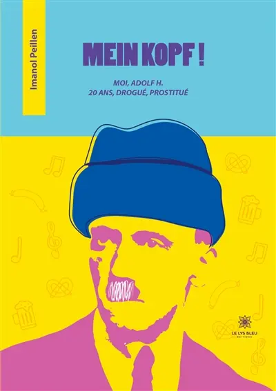 Mein kopf ! : Moi, Adolf H. 20 ans, drogué, prostitué
