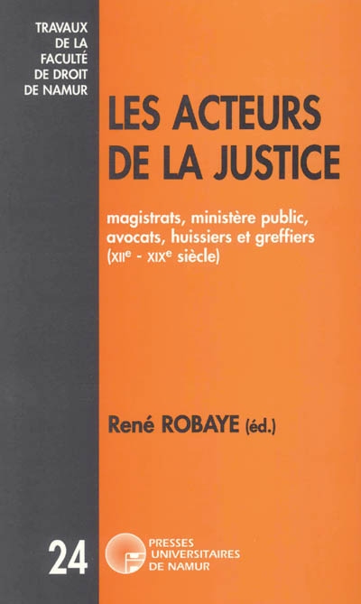 Les acteurs de la justice : magistrats, ministère public, avocats, huissiers et greffiers (XIIe-XIXe siècle)