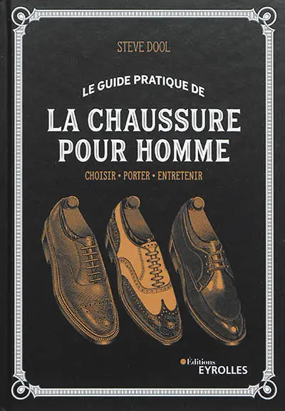 Le guide pratique de la chaussure pour homme : choisir, porter, entretenir