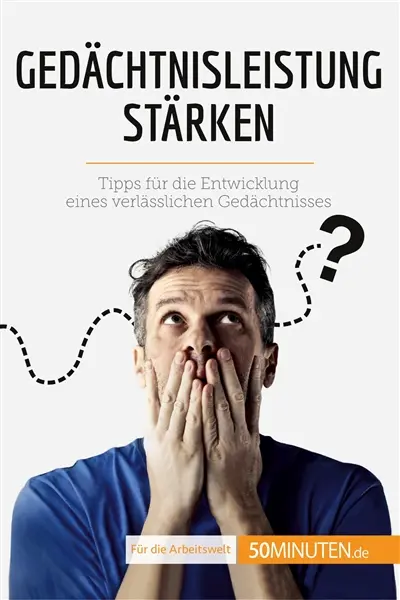Gedächtnisleistung stärken : Tipps für die Entwicklung eines verlässlichen Gedächtnisses