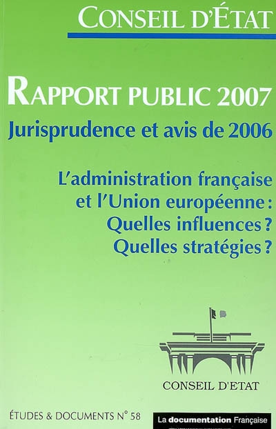 Rapport public 2007, jurisprudence et avis 2006 : l'Administration française et l'Union européenne : quelles influences ? Quelles stratégies ?