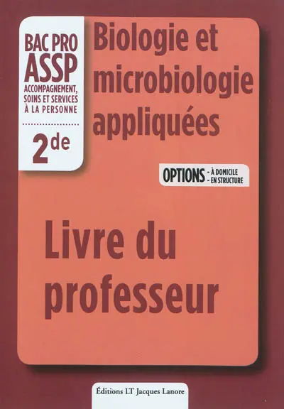 Biologie et microbiologie appliquées, bac pro ASSP accompagnement, soins et services à la personne, 2de : options à domicile, en structure : livre du professeur