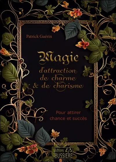 Magie d'attraction, de charme & de charisme : pour attirer la chance et le succès Magie d'attraction, de charme & de charisme : pour attirer la chance et le succès