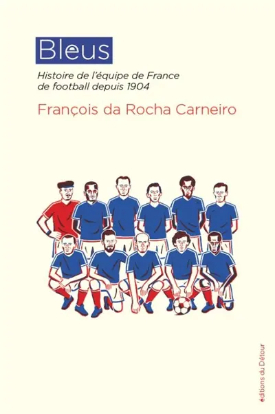 Bleus : histoire de l'équipe de France de football depuis 1904