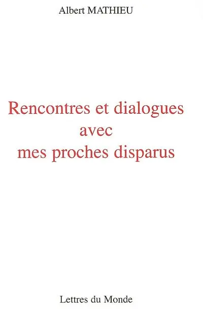 Rencontres et dialogues avec mes proches disparus