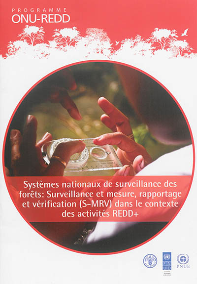 Systèmes nationaux de surveillance des forêts : surveillance et mesure, rapportage et vérification (S-MRV) dans le contexte des activités REDD+ : programme ONU-REDD, 2013