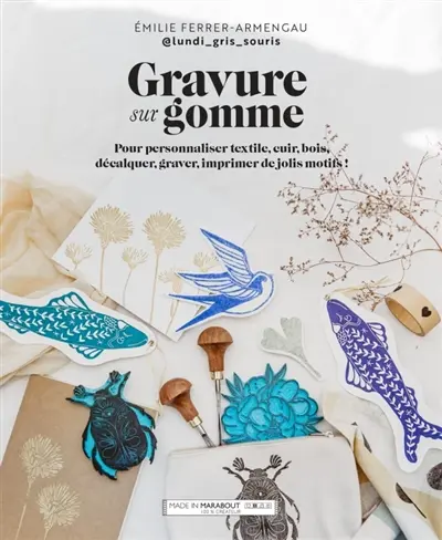 Gravure sur gomme : pour personnaliser papier, textile, cuir, bois, décalquer, gravez et imprimez de jolis motifs !