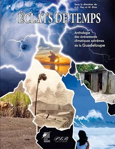 Eclats de temps : anthologie des événéments climatiques extrêmes de la Guadeloupe