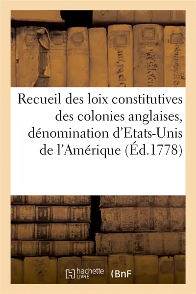 Recueil des loix constitutives des colonies anglaises confédérées sous la dénomination d'Etats-Unis : de l'Amérique septentrionale . Auquel on a joint les notes d'indépendance, de confédération