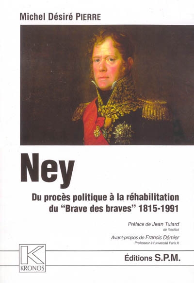 Ney : du procès politique à la réhabilitation du Brave des braves, 1815-1991