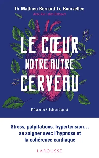 Le coeur, notre autre cerveau : stress, palpitations, hypertension... se soigner avec l'hypnose et la cohérence cardiaque
