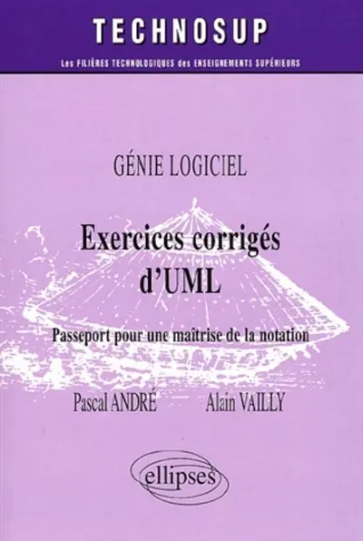 Exercices corrigés d'UML : passeport pour une maîtrise de la notation : génie logiciel