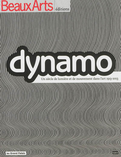Dynamo : un siècle de lumière et de mouvement dans l'art, 1913-2013 : au Grand Palais