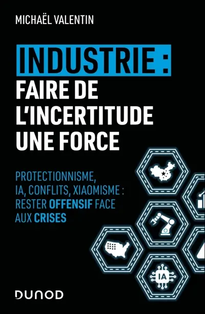 Industrie, faire de l'incertitude une force : protectionnisme, IA, conflits, xiaomisme : rester performant face aux crises